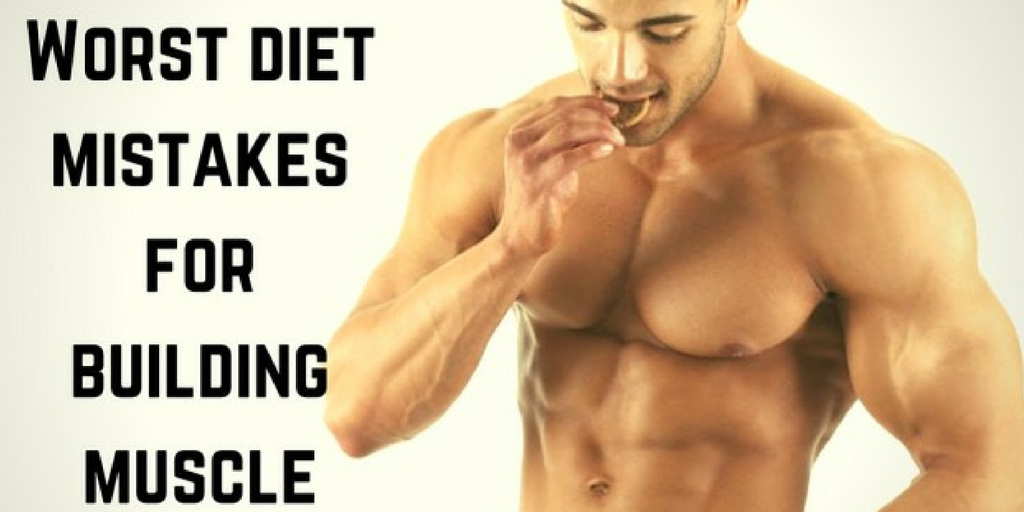 Worst diet mistakes for building muscles