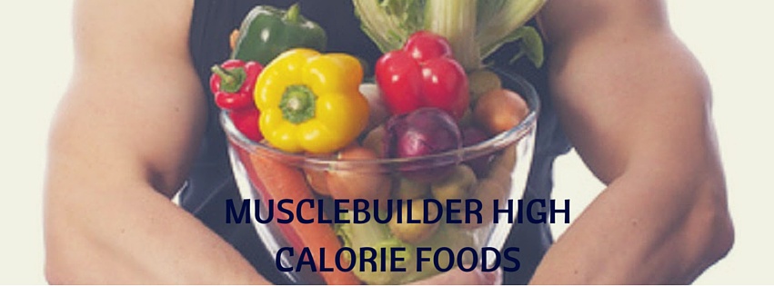 Musclebuilder High Calorie Foods